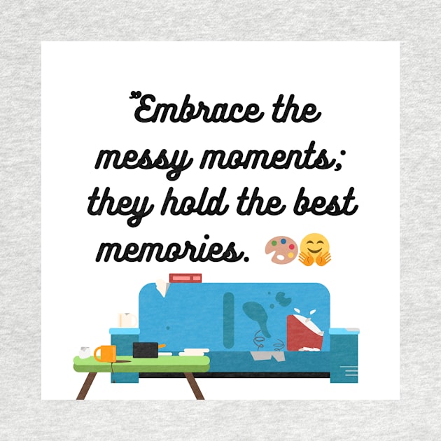 "Embrace the messy moments; they hold the best memories. by Goodword